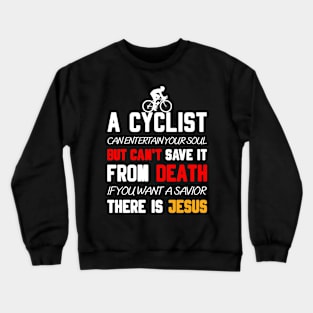 A CYCLIST CAN ENTERTAIN YOUR SOUL BUT CAN'T SAVE IT FROM DEATH IF YOU WANT A SAVIOR THERE IS JESUS Crewneck Sweatshirt